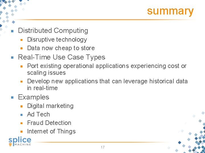 summary Distributed Computing Disruptive technology Data now cheap to store Real-Time Use Case Types