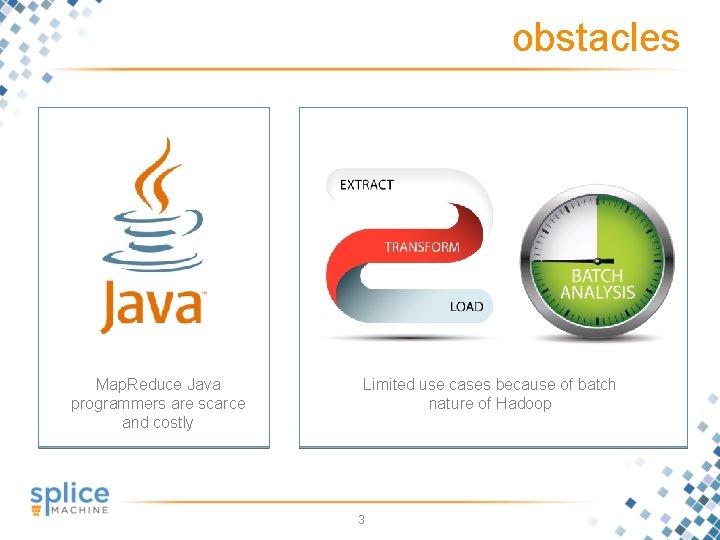 obstacles Map. Reduce Java programmers are scarce and costly Limited use cases because of