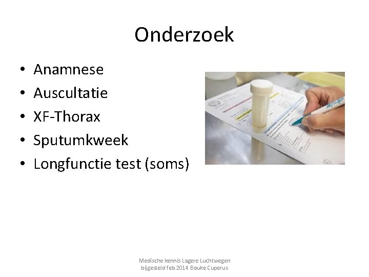 Onderzoek • • • Anamnese Auscultatie XF-Thorax Sputumkweek Longfunctie test (soms) Medische kennis Lagere