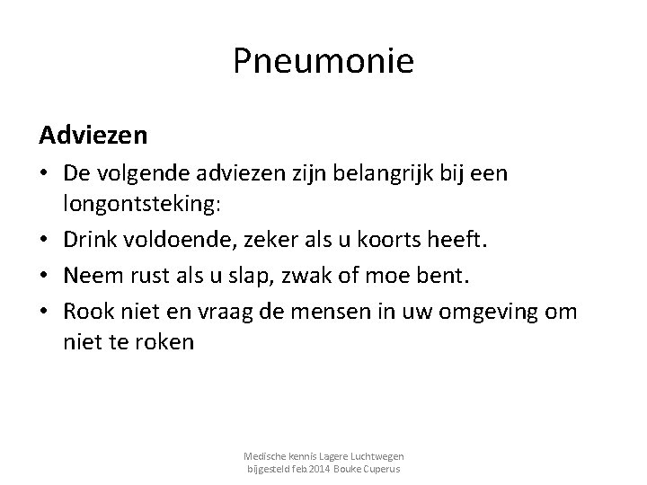 Pneumonie Adviezen • De volgende adviezen zijn belangrijk bij een longontsteking: • Drink voldoende,