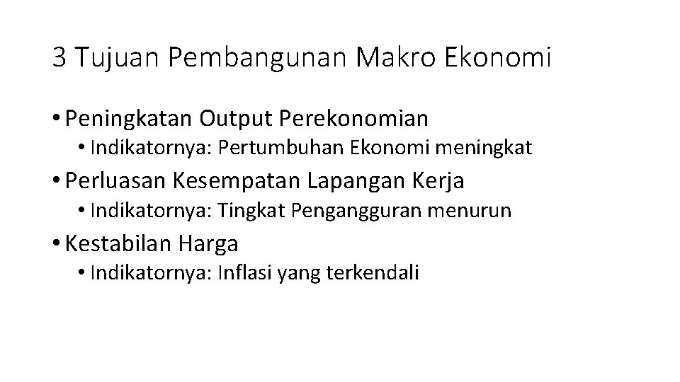 3 Tujuan Pembangunan Makro Ekonomi • Peningkatan Output Perekonomian • Indikatornya: Pertumbuhan Ekonomi meningkat