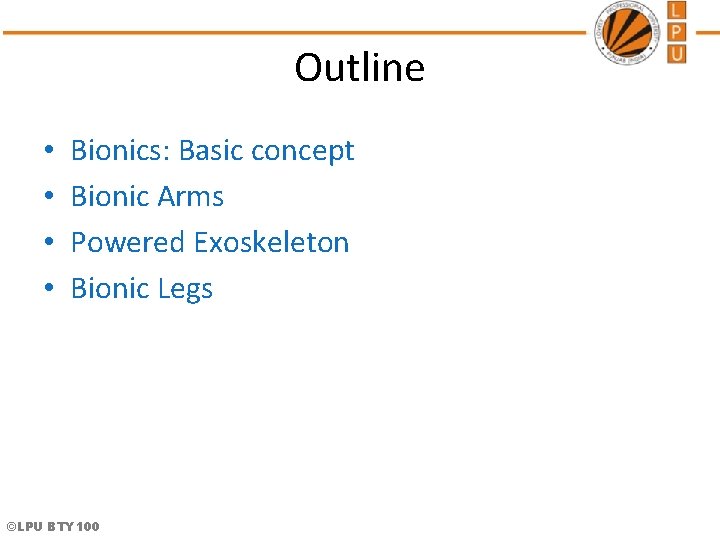 Outline • • Bionics: Basic concept Bionic Arms Powered Exoskeleton Bionic Legs ©LPU BTY Outline • • Bionics: Basic concept Bionic Arms Powered Exoskeleton Bionic Legs ©LPU BTY