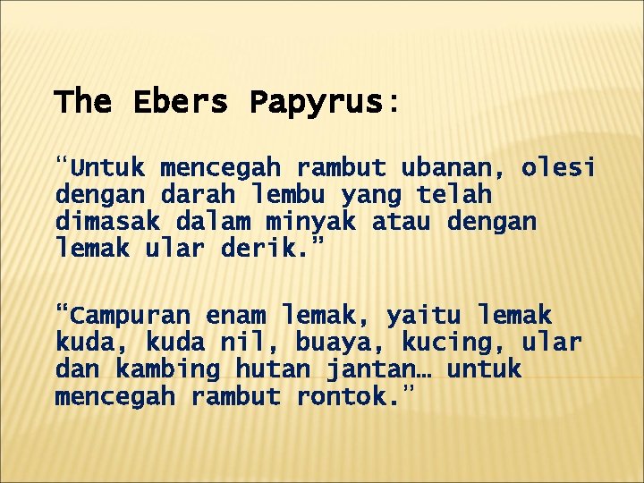 The Ebers Papyrus: “Untuk mencegah rambut ubanan, olesi dengan darah lembu yang telah dimasak