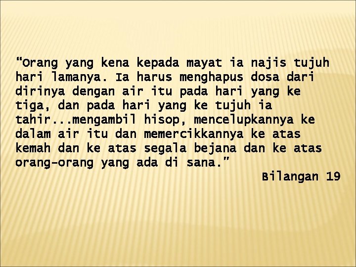 “Orang yang kena kepada mayat ia najis tujuh hari lamanya. Ia harus menghapus dosa