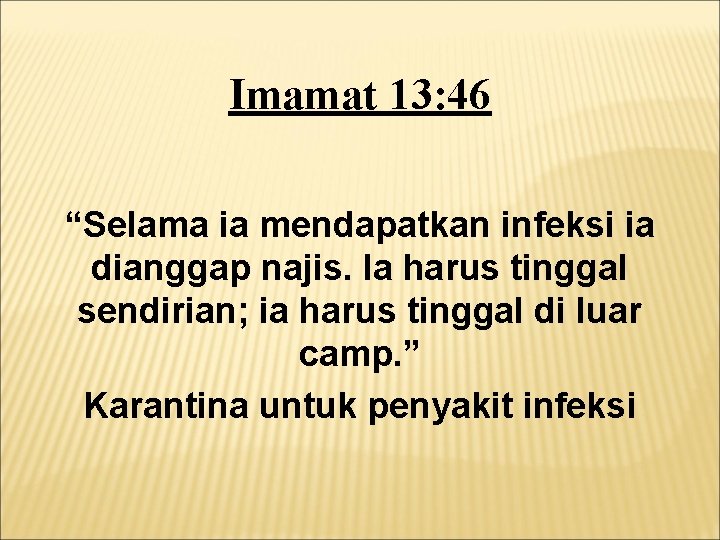 Imamat 13: 46 “Selama ia mendapatkan infeksi ia dianggap najis. Ia harus tinggal sendirian;