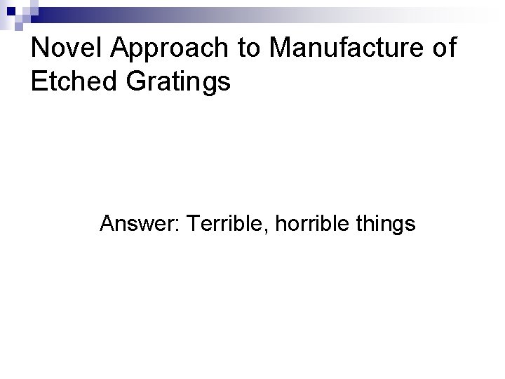 Novel Approach to Manufacture of Etched Gratings Answer: Terrible, horrible things 