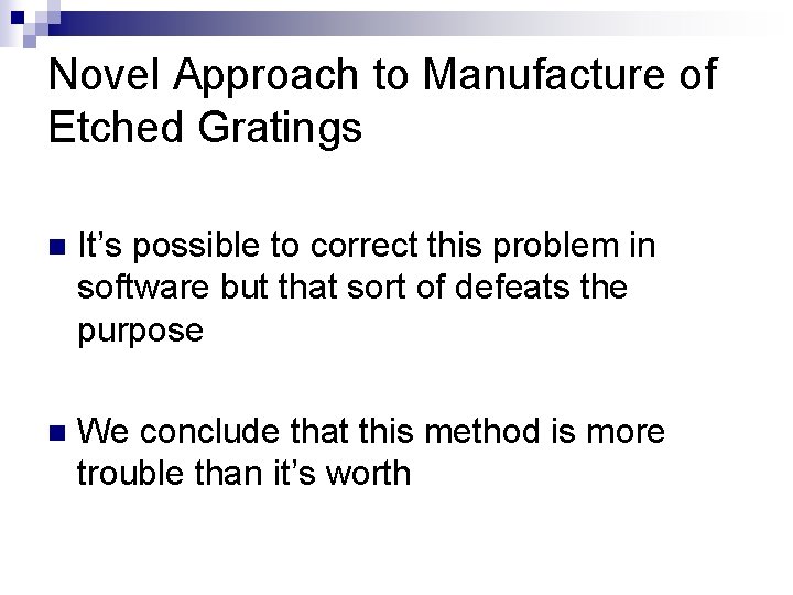 Novel Approach to Manufacture of Etched Gratings n It’s possible to correct this problem