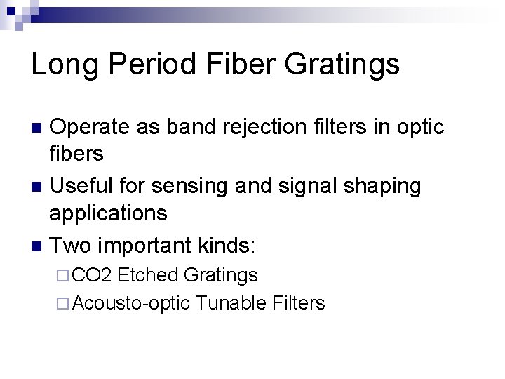 Long Period Fiber Gratings Operate as band rejection filters in optic fibers n Useful