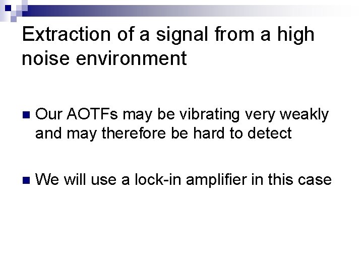 Extraction of a signal from a high noise environment n Our AOTFs may be
