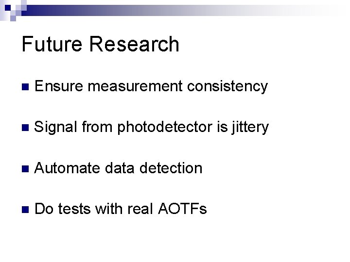 Future Research n Ensure measurement consistency n Signal from photodetector is jittery n Automate