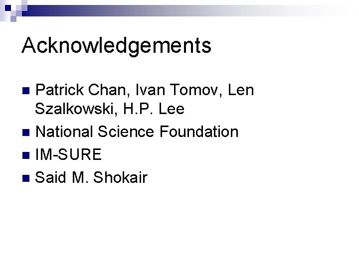 Acknowledgements Patrick Chan, Ivan Tomov, Len Szalkowski, H. P. Lee n National Science Foundation