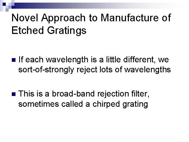 Novel Approach to Manufacture of Etched Gratings n If each wavelength is a little