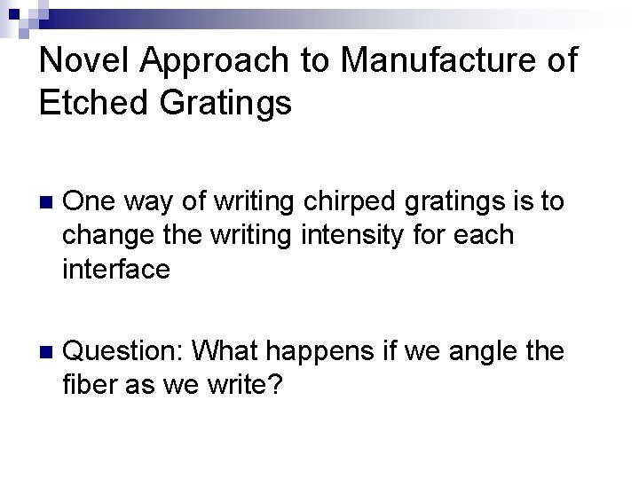 Novel Approach to Manufacture of Etched Gratings n One way of writing chirped gratings