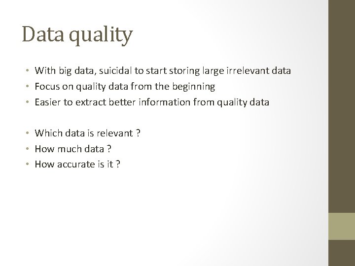 Data quality • With big data, suicidal to start storing large irrelevant data •