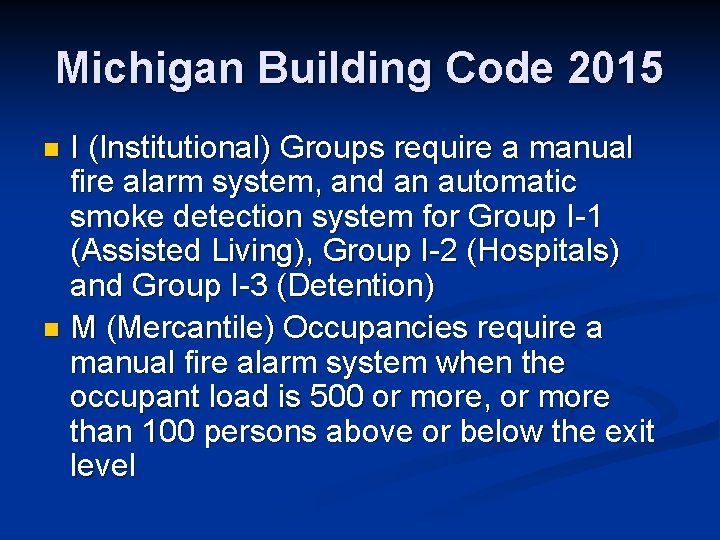 Michigan Building Code 2015 I (Institutional) Groups require a manual fire alarm system, and