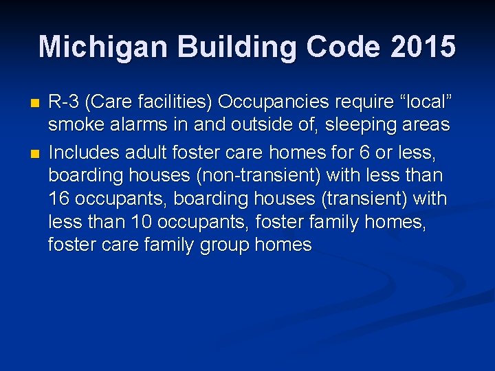 Michigan Building Code 2015 n n R-3 (Care facilities) Occupancies require “local” smoke alarms