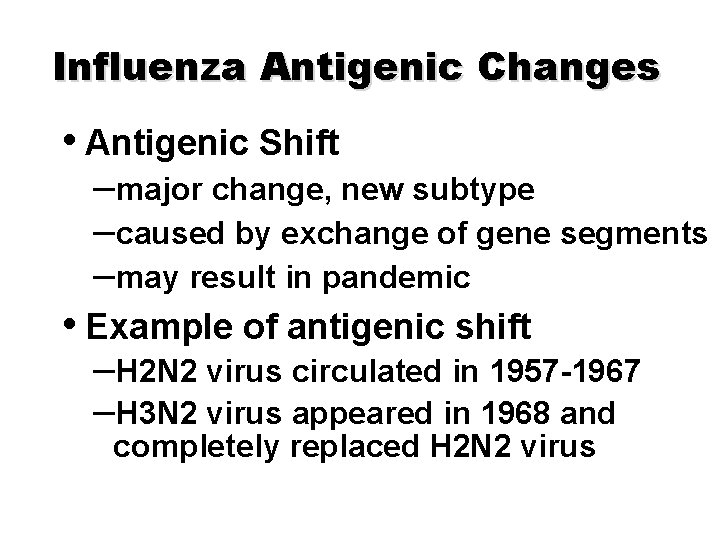 Influenza Antigenic Changes • Antigenic Shift –major change, new subtype –caused by exchange of