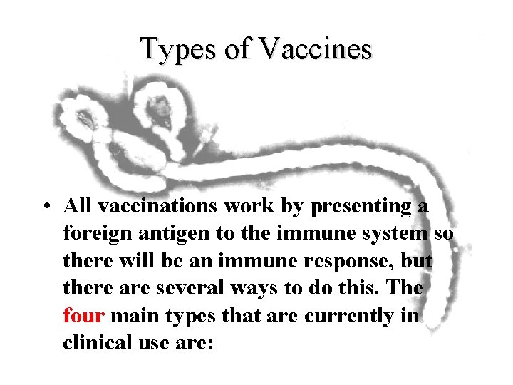 Types of Vaccines • All vaccinations work by presenting a foreign antigen to the