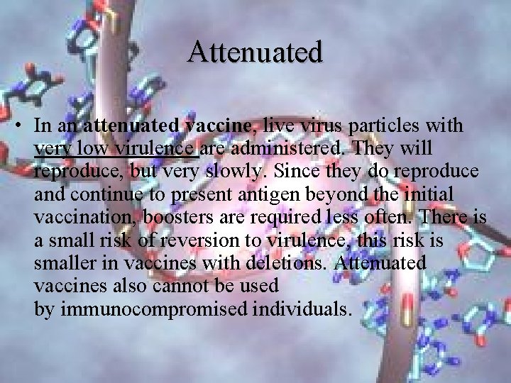 Attenuated • In an attenuated vaccine, live virus particles with very low virulence are