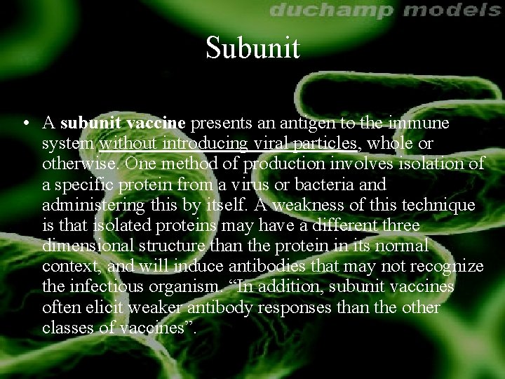 Subunit • A subunit vaccine presents an antigen to the immune system without introducing