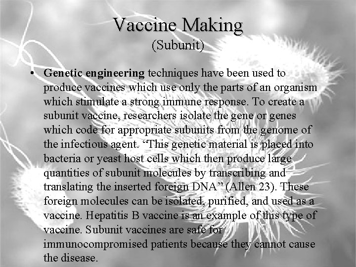 Vaccine Making (Subunit) • Genetic engineering techniques have been used to produce vaccines which