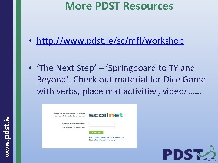 More PDST Resources • http: //www. pdst. ie/sc/mfl/workshop www. pdst. ie • ‘The Next