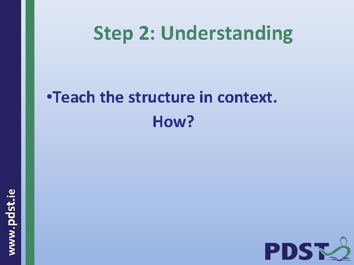 Step 2: Understanding www. pdst. ie • Teach the structure in context. How? 