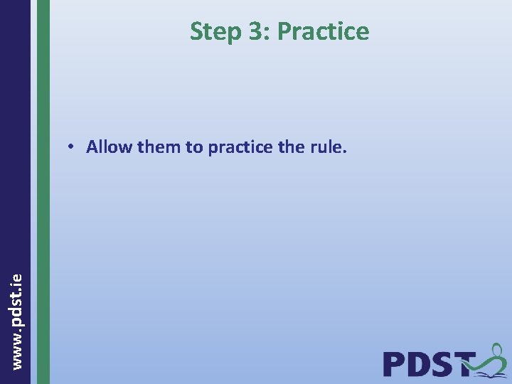 Step 3: Practice www. pdst. ie • Allow them to practice the rule. 