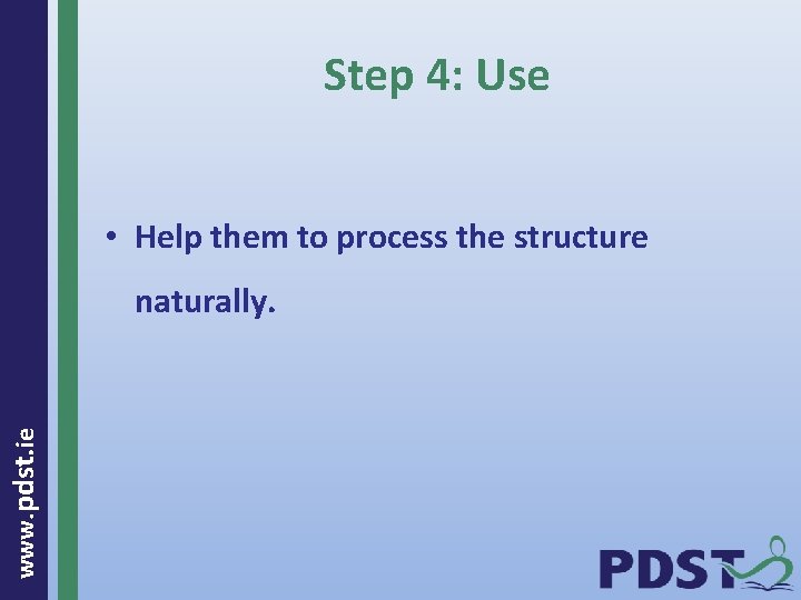 Step 4: Use • Help them to process the structure www. pdst. ie naturally.