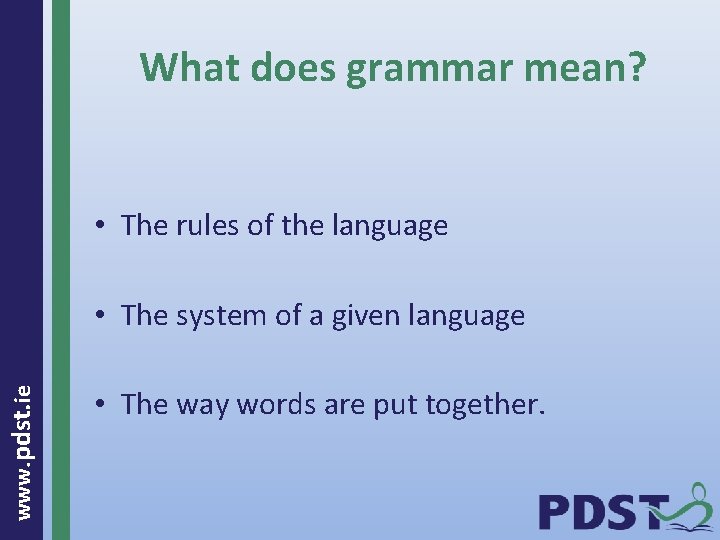 What does grammar mean? • The rules of the language www. pdst. ie •