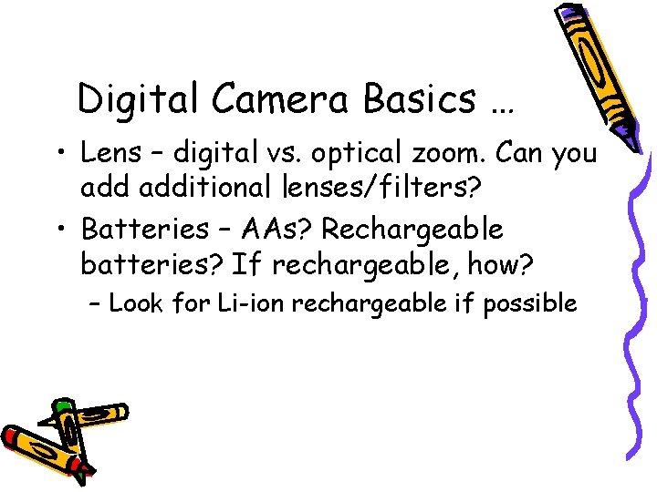 Digital Camera Basics … • Lens – digital vs. optical zoom. Can you additional