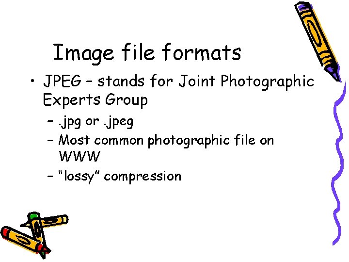 Image file formats • JPEG – stands for Joint Photographic Experts Group –. jpg Image file formats • JPEG – stands for Joint Photographic Experts Group –. jpg