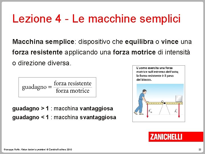 Lezione 4 - Le macchine semplici Macchina semplice: dispositivo che equilibra o vince una