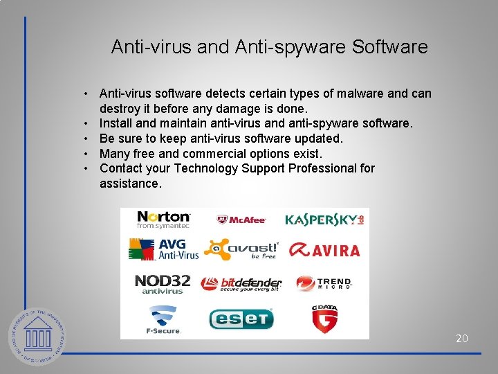 Anti-virus and Anti-spyware Software • Anti-virus software detects certain types of malware and can