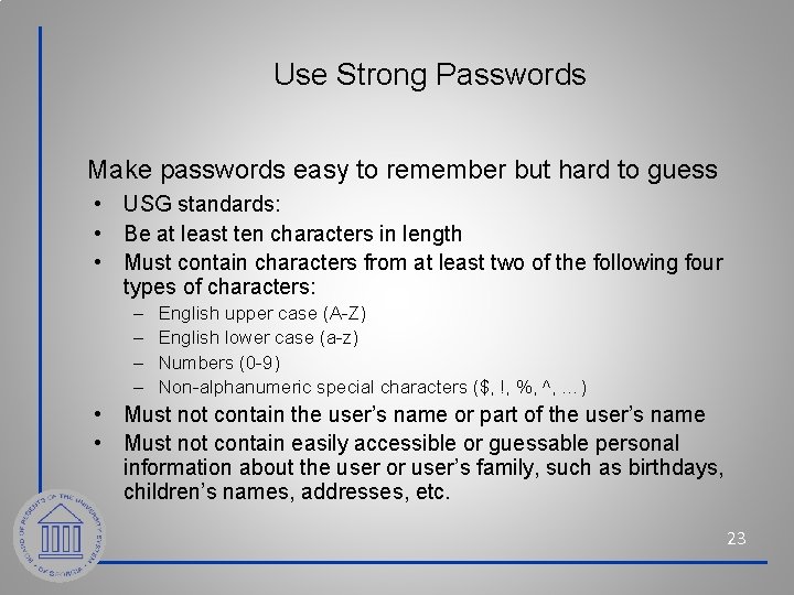 Use Strong Passwords Make passwords easy to remember but hard to guess • USG