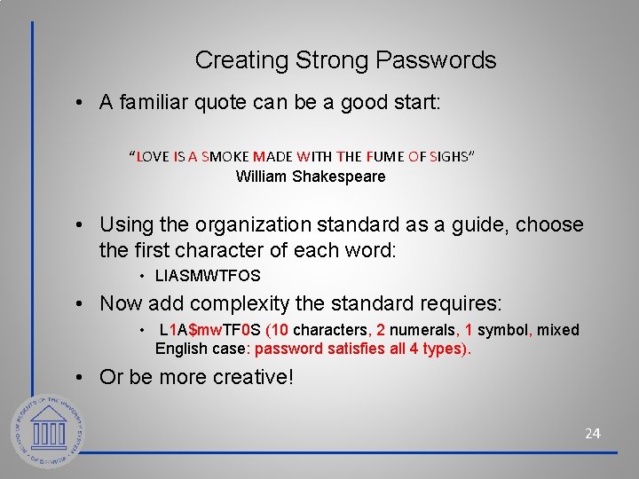 Creating Strong Passwords • A familiar quote can be a good start: “LOVE IS