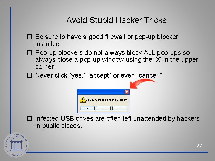 Avoid Stupid Hacker Tricks � Be sure to have a good firewall or pop-up