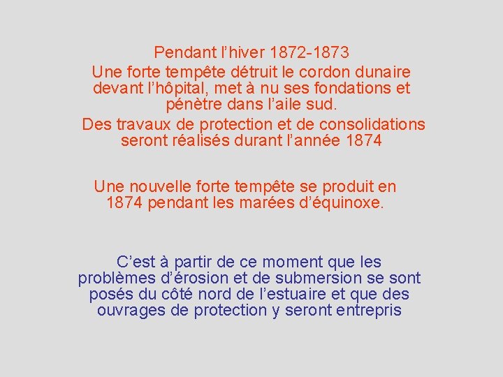 Pendant l’hiver 1872 -1873 Une forte tempête détruit le cordon dunaire devant l’hôpital, met