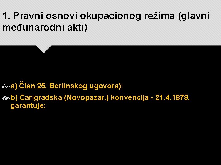 1. Pravni osnovi okupacionog režima (glavni međunarodni akti) a) Član 25. Berlinskog ugovora): b)