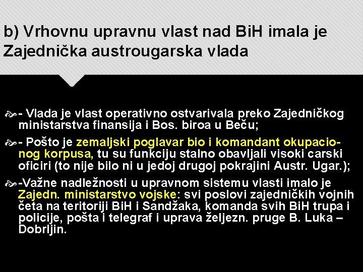 b) Vrhovnu upravnu vlast nad Bi. H imala je Zajednička austrougarska vlada - Vlada