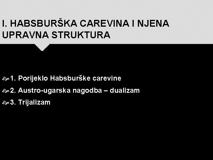 I. HABSBURŠKA CAREVINA I NJENA UPRAVNA STRUKTURA 1. Porijeklo Habsburške carevine 2. Austro-ugarska nagodba