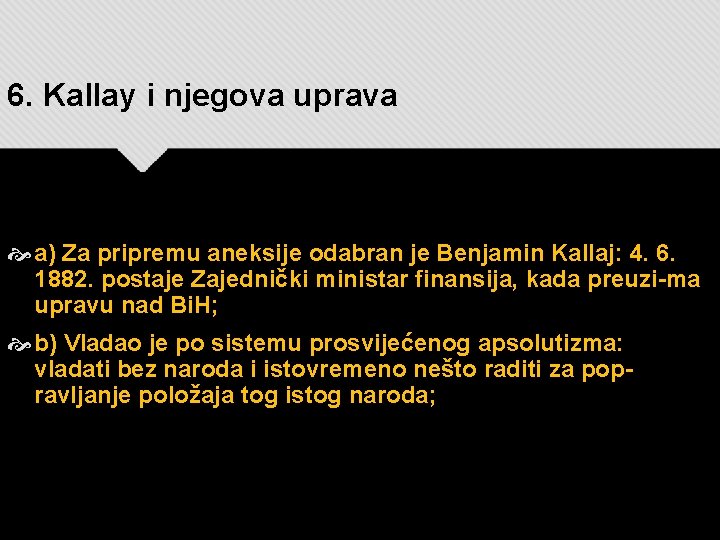 6. Kallay i njegova uprava a) Za pripremu aneksije odabran je Benjamin Kallaj: 4.