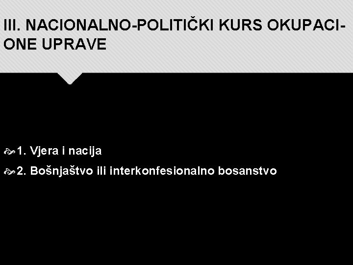 III. NACIONALNO-POLITIČKI KURS OKUPACIONE UPRAVE 1. Vjera i nacija 2. Bošnjaštvo ili interkonfesionalno bosanstvo