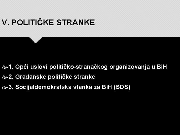 V. POLITIČKE STRANKE 1. Opći uslovi političko-stranačkog organizovanja u Bi. H 2. Građanske političke