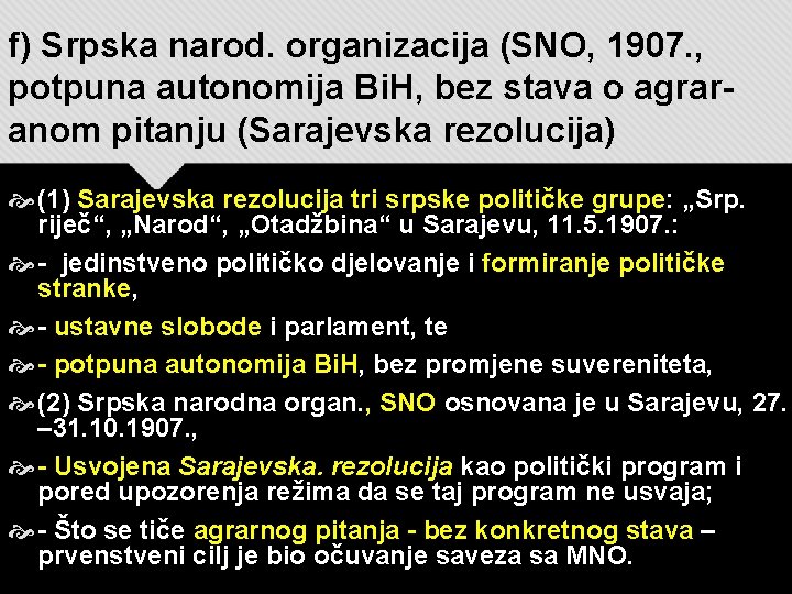 f) Srpska narod. organizacija (SNO, 1907. , potpuna autonomija Bi. H, bez stava o