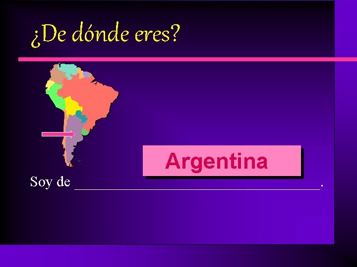 ¿De dónde eres? Argentina Soy de ________________. 