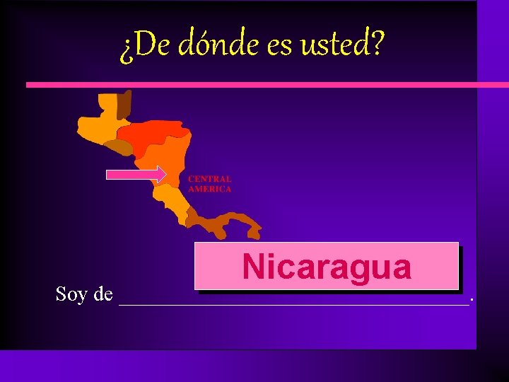 ¿De dónde es usted? Nicaragua Soy de ________________. 