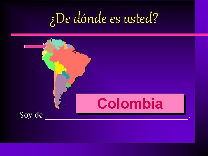 ¿De dónde es usted? Colombia Soy de ________________. 