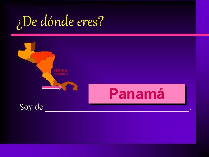 ¿De dónde eres? Panamá Soy de ________________. 