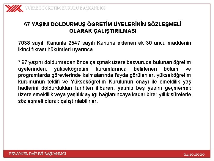 YÜKSEKÖĞRETİM KURULU BAŞKANLIĞI 67 YAŞINI DOLDURMUŞ ÖĞRETİM ÜYELERİNİN SÖZLEŞMELİ OLARAK ÇALIŞTIRILMASI 7038 sayılı Kanunla